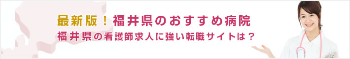 最新版!福井県のおすすめ病院。福井県の看護師求人に強い転職サイトは?