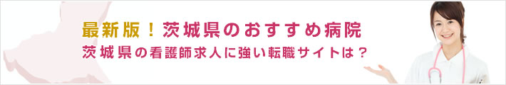 最新版!茨城県のおすすめ病院。茨城県の看護師求人に強い転職サイトは?