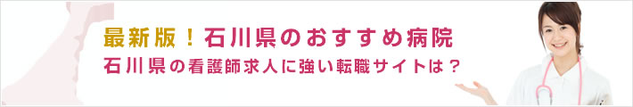 最新版!石川県のおすすめ病院。石川県の看護師求人に強い転職サイトは?