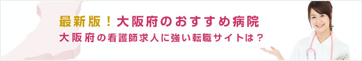 最新版!大阪府のおすすめ病院。大阪府の看護師求人に強い転職サイトは?
