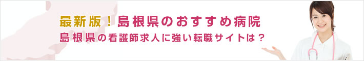 最新版!島根県のおすすめ病院。島根県の看護師求人に強い転職サイトは?