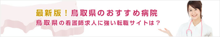 最新版!鳥取県のおすすめ病院。鳥取県の看護師求人に強い転職サイトは?