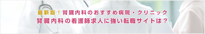 最新版!腎臓内科のおすすめ病院。腎臓内科の看護師求人に強い転職サイトは?