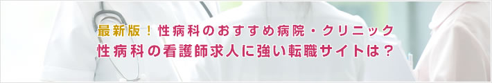 最新版!性病科のおすすめ病院。性病科の看護師求人に強い転職サイトは?