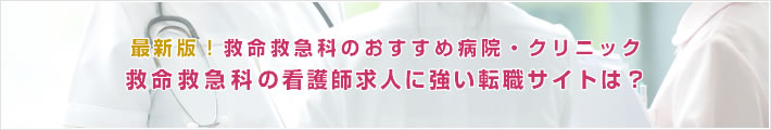 最新版!救命救急科のおすすめ病院。救命救急科の看護師求人に強い転職サイトは?