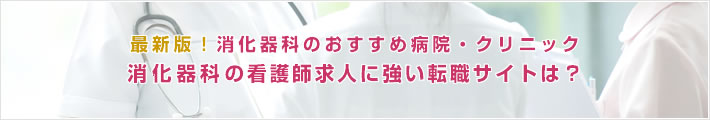 最新版!消化器科のおすすめ病院。消化器科の看護師求人に強い転職サイトは?